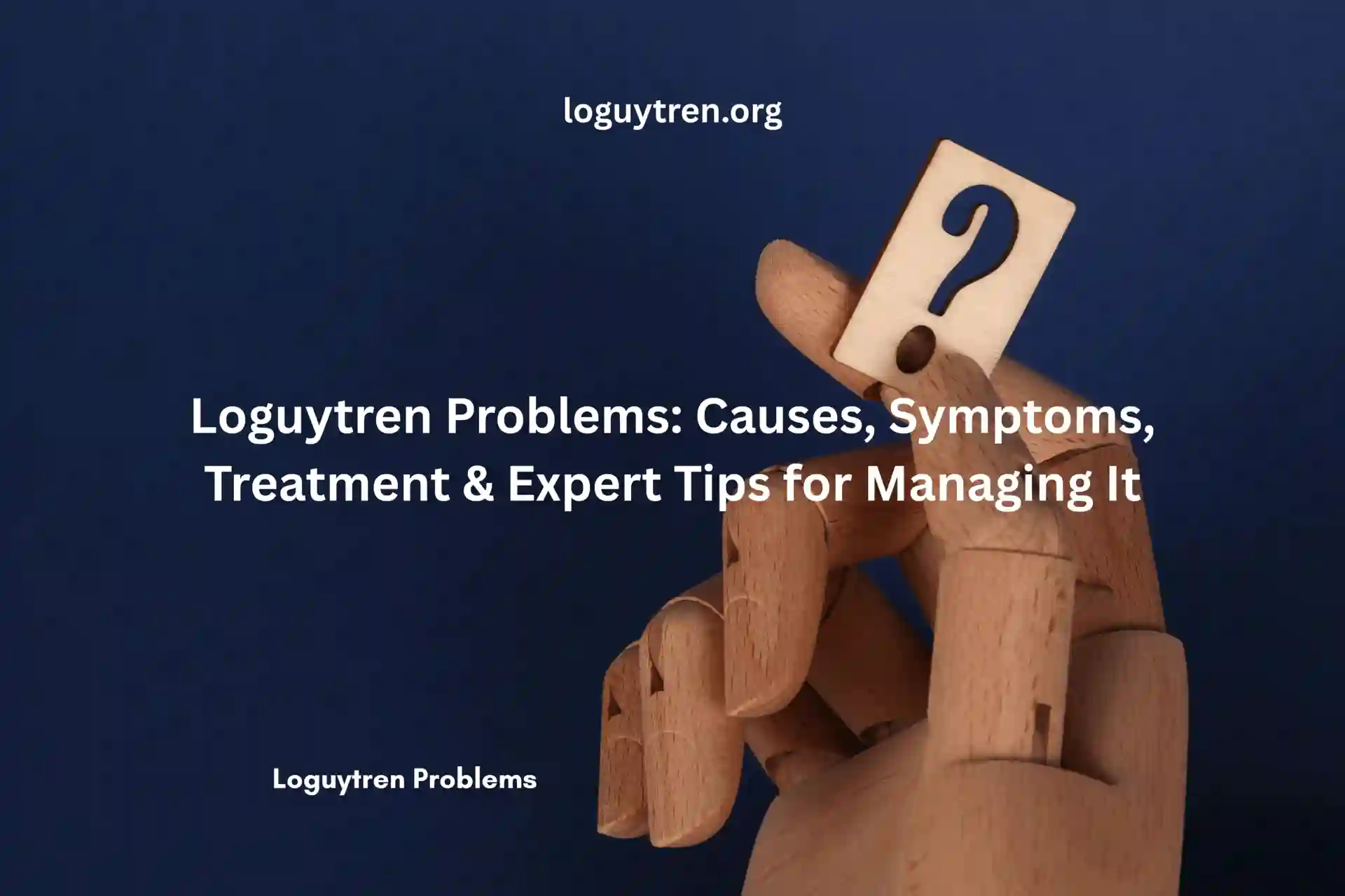 Loguytren Problems: Causes, Symptoms, Treatment & Expert Tips for Managing It
